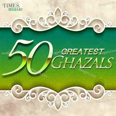 50 Greatest Ghazals - Ghulam Ali