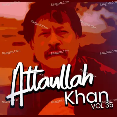 Atta Ullah Khan, Vol. 35 - Attaullah Khan