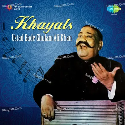 Khayals By Bade Ghulam Ali Khan - Ustad Bade Ghulam Ali Khan