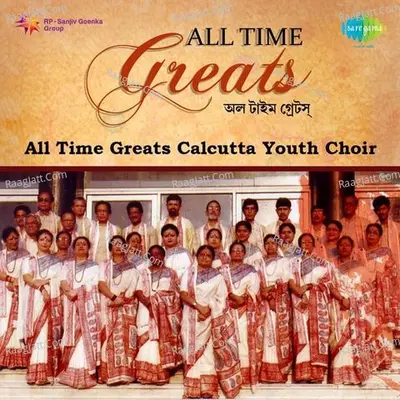 All Time Greats Calcutta Youth Choir - Calcutta Youth Choir