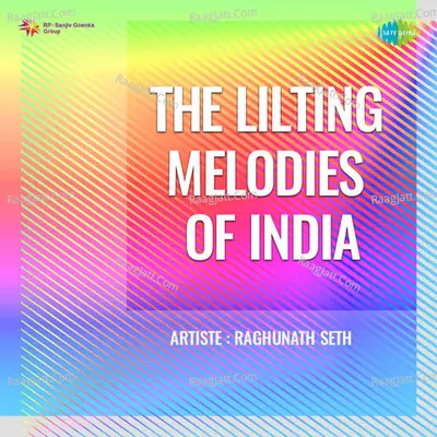 The Lilting Melodies Of India - Raghunath Seth