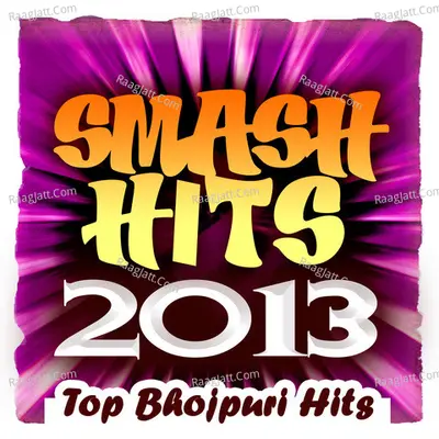 Smash Hits 2013 -Top Bhojpuri Hits - Kundan Podar