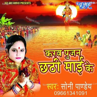 Karab Pujan Chhathi Mai Ke - Soni Pandey