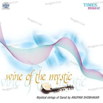 Wine Of The Mystic - Anupam Shobhakar