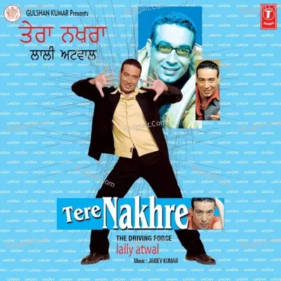 Tere Nakhre- The Driving Force - Lally Atwal