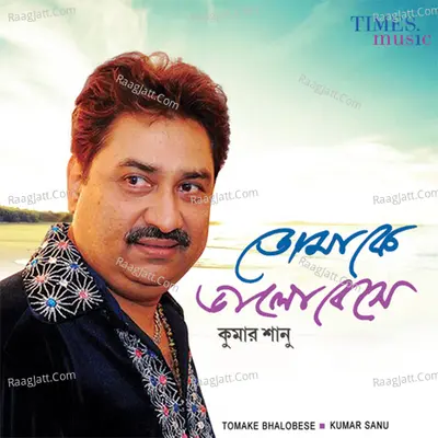 Tomake Bhalobashe - Kumar Sanu