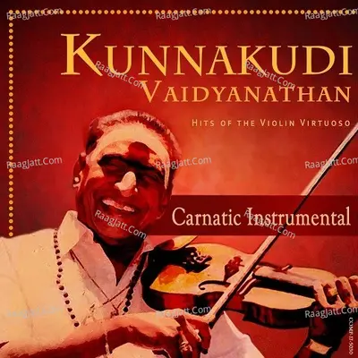 Kunnakudi Vaidyanathan - Hits of the Violin Virtuoso - Kunnakudi Vaidyanathan