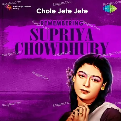 Chole Jete Jete - Remembering Supriya Chowdhury - Salil Chowdhury