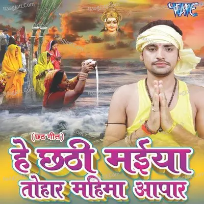 Hey Chhathi Maiya Tohar Mahima Aapar - Rakesh Mishra