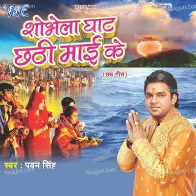 Shobhela Ghat Chhathi Mai Ke - Pawan Singh