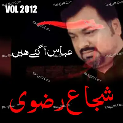 Shuja Rizvi - Abbas Agyye Hain, Vol. 2012 - Shuja Rizvi