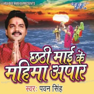 Chhathi Mai Ke Mahima Apar - Pawan Singh