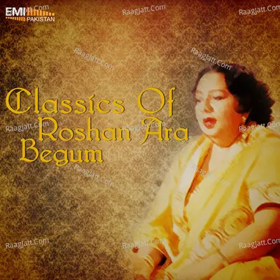 Classics of Roshan Ara Begum - Roshan Ara Begum