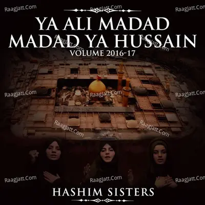 Ya Ali Madad Madad Ya Hussain, Vol. 2016-17 - Hashim Sisters