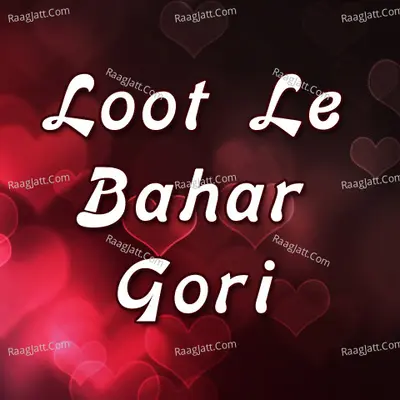 Loot Le Bahar Gori - UDAY RAJ SHARMA