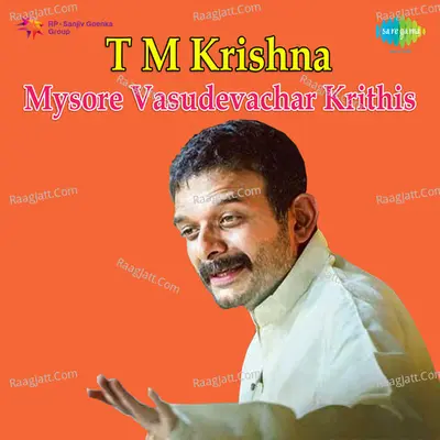 T M Krishna Mysore Vasudevachar Krithi - T.M. Krishna