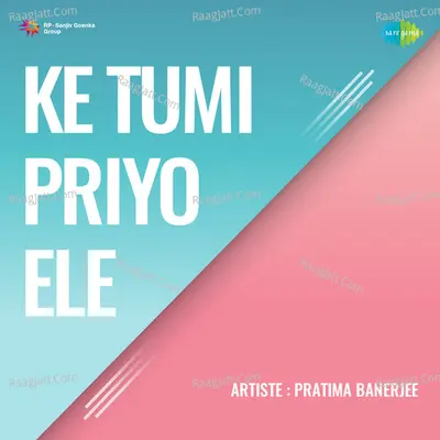 Ke Tumi Priyo Ele - Pratima Banerjee Poster