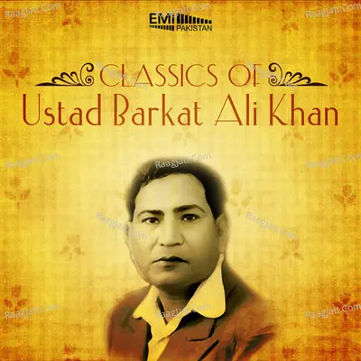 Classics of Ustad Barkat Ali Khan - Ustad Barkat Ali Khan