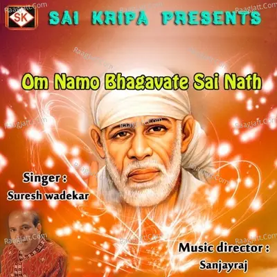 Om Namo Bhagavate Sai Nath - Suresh Wadkar