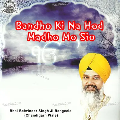 Bandho Ki Na Hod Madho Mo Sio - Bhai Balwinder Singh Ji Rangeela (Chandigarh Wale)