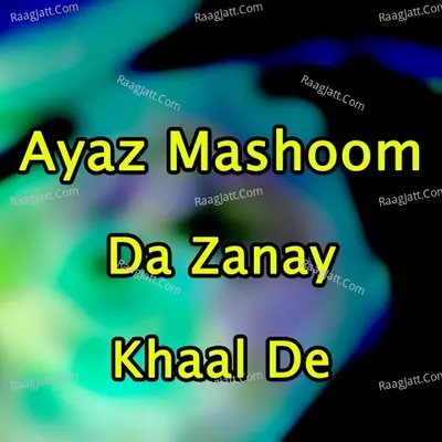 Da Zanay Khaal De - Ayaz Mashoom