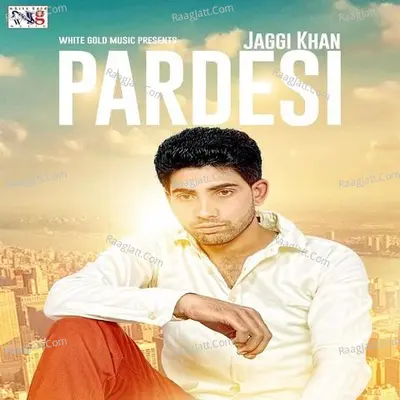 Pardesi (Punjabi) - Jaggi Khan