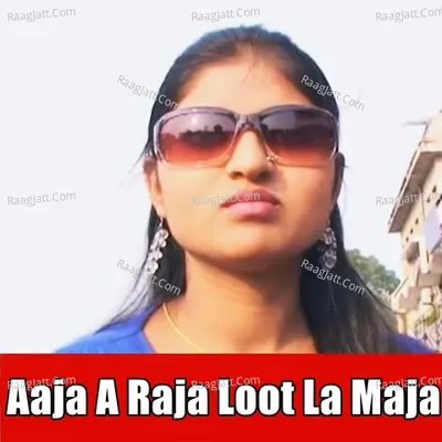 Aaja A Raja Loot La Maja - Roopam Verma