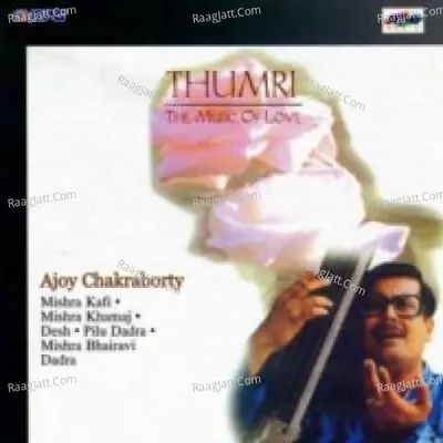 Thumri - Ajoy Chakraborty - Ajoy Chakrabarty