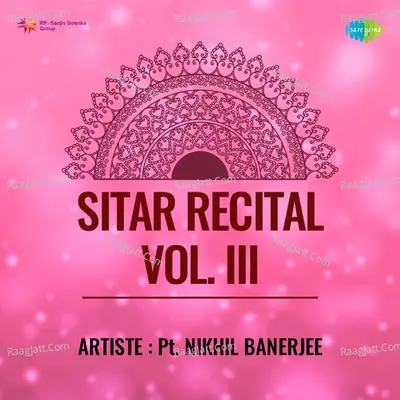 Sitar Recital Vol Iii - Pt. Nikhil Banerjee