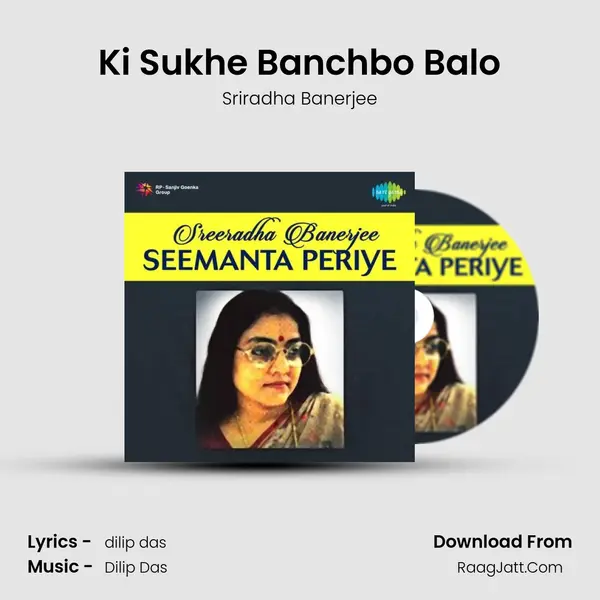 Ki Sukhe Banchbo Balo Song mp3 | Sriradha Banerjee