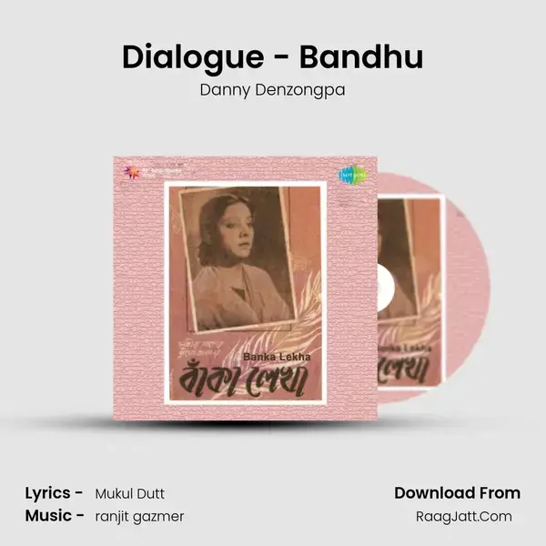 Dialogue - Bandhu Song mp3 | Danny Denzongpa