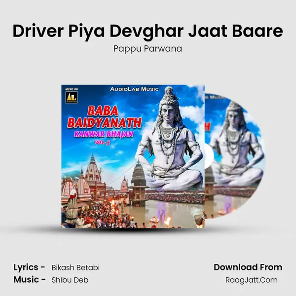 Driver Piya Devghar Jaat Baare Song mp3 | Pappu Parwana