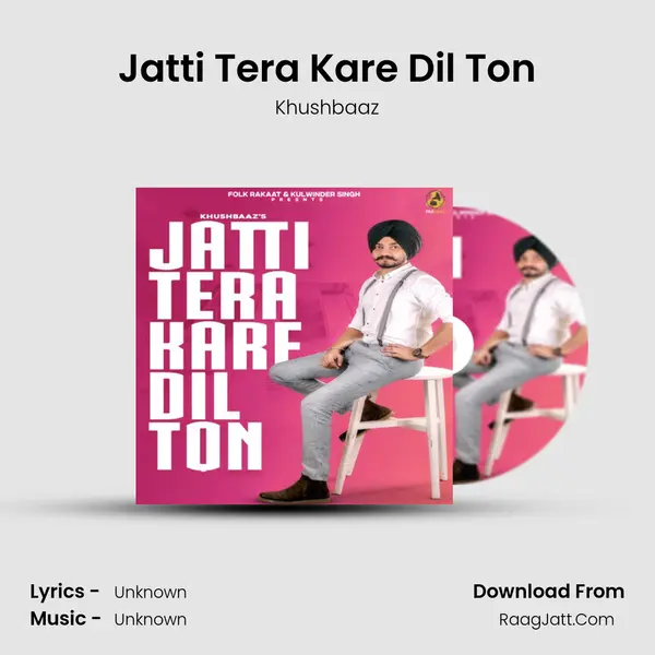 Jatti Tera Kare Dil Ton - Khushbaaz