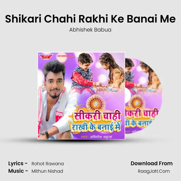 Shikari Chahi Rakhi Ke Banai Me - Abhishek Babua