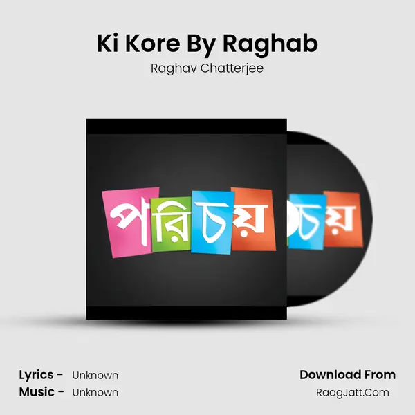 Ki Kore By Raghab Song mp3 | Raghav Chatterjee