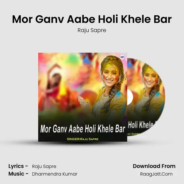 Mor Ganv Aabe Holi Khele Bar Song mp3 | Raju Sapre