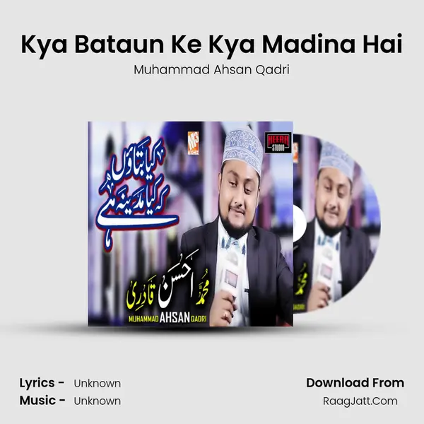 Kya Bataun Ke Kya Madina Hai Song mp3 | Muhammad Ahsan Qadri