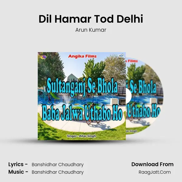 Dil Hamar Tod Delhi Song mp3 | Arun Kumar