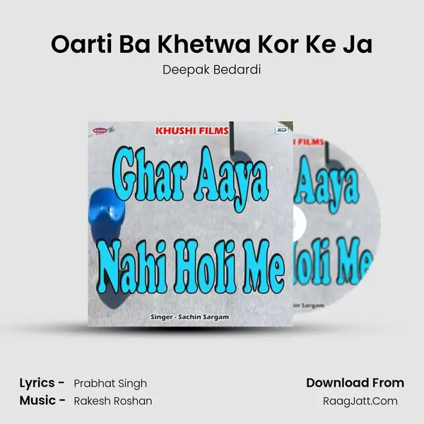 Oarti Ba Khetwa Kor Ke Ja Song mp3 | Deepak Bedardi