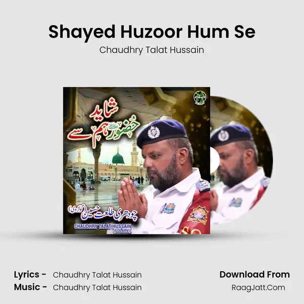 Shayed Huzoor Hum Se - Chaudhry Talat Hussain