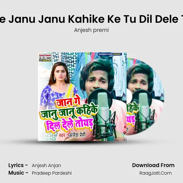 Jan Ge Janu Janu Kahike Ke Tu Dil Dele Toyad - Anjesh premi