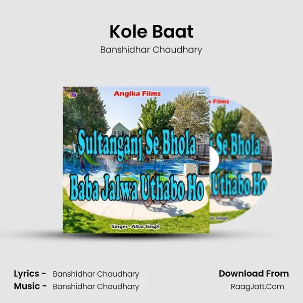 Kole Baat Song mp3 | Banshidhar Chaudhary