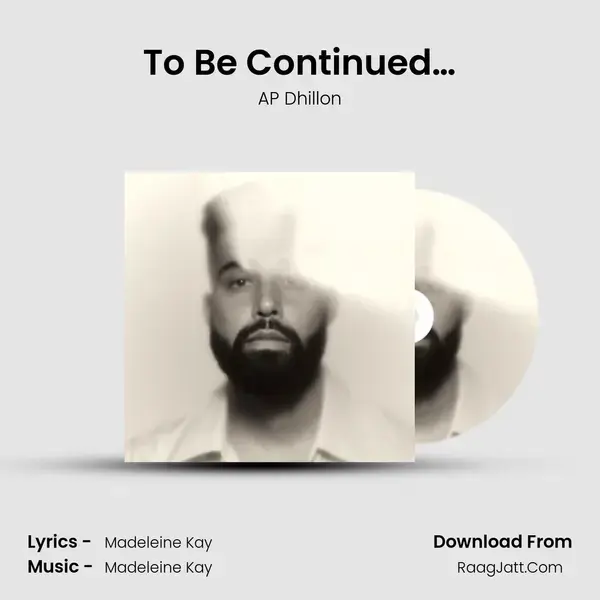 To Be Continued… Song mp3 | AP Dhillon