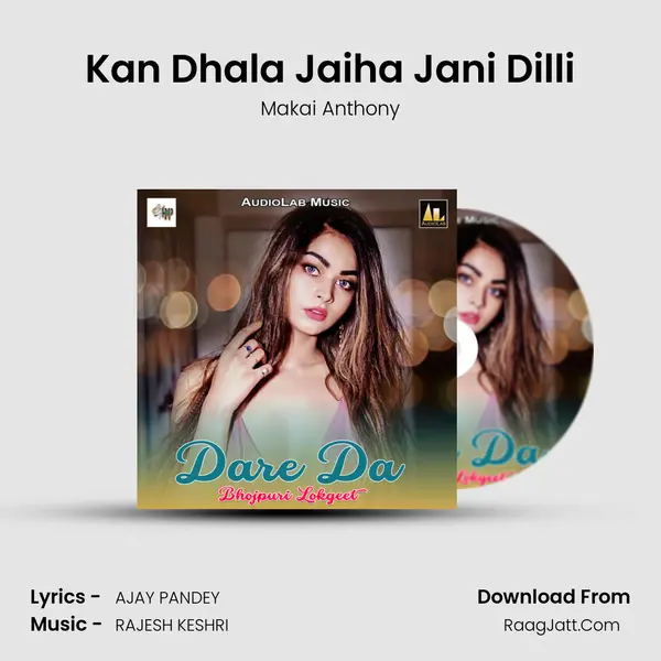 Kan Dhala Jaiha Jani Dilli Song mp3 | Makai Anthony