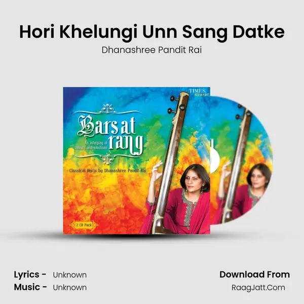 Hori Khelungi Unn Sang Datke Song mp3 | Dhanashree Pandit Rai