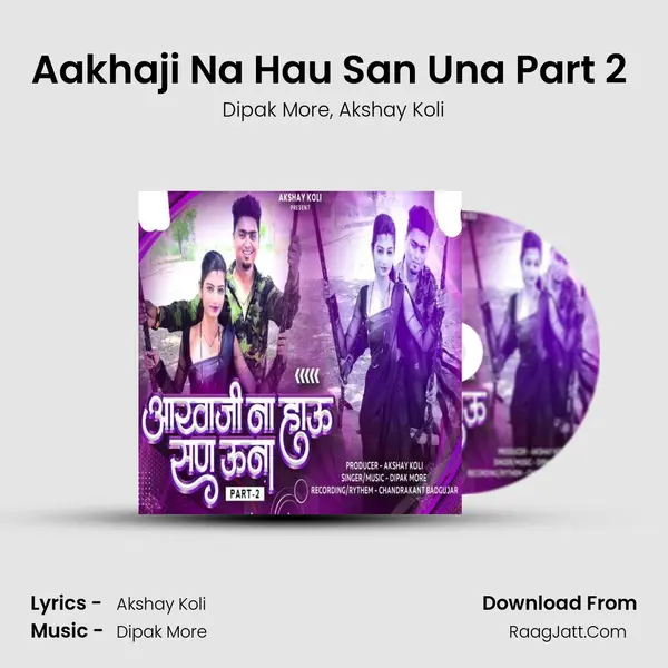 Aakhaji Na Hau San Una Part 2 (feat. Akshay Koli) - Dipak More