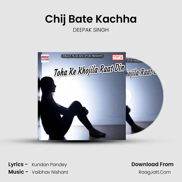 Chij Bate Kachha Song mp3 | DEEPAK SINGH