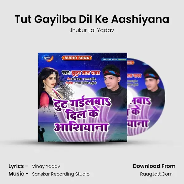 Tut Gayilba Dil Ke Aashiyana - Jhukur Lal Yadav