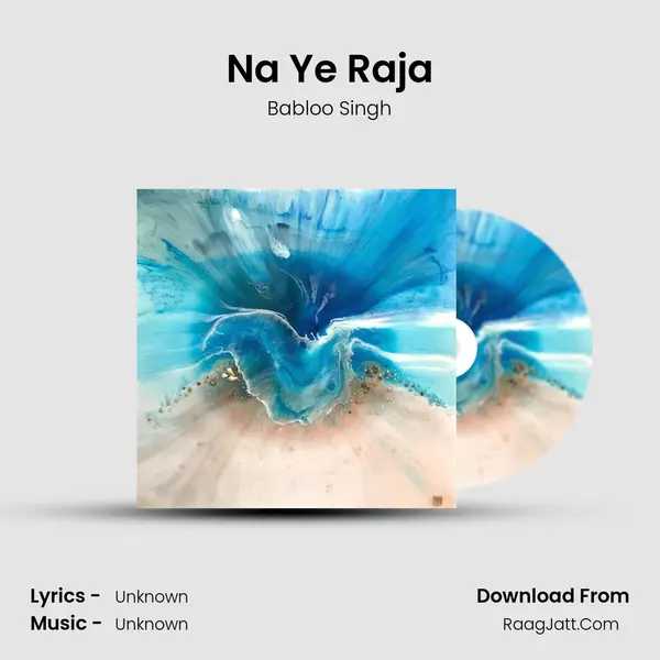 Na Ye Raja Song mp3 | Babloo Singh