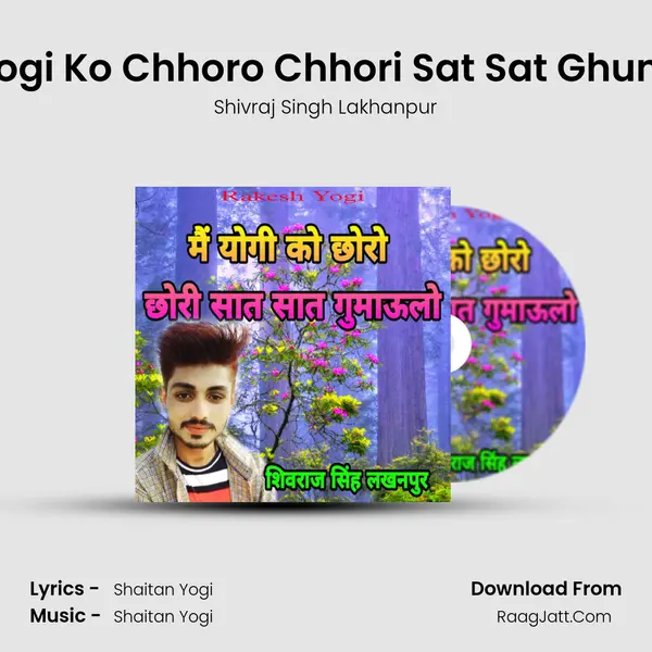 Mai Yogi Ko Chhoro Chhori Sat Sat Ghumaulo Song mp3 | Shivraj Singh Lakhanpur